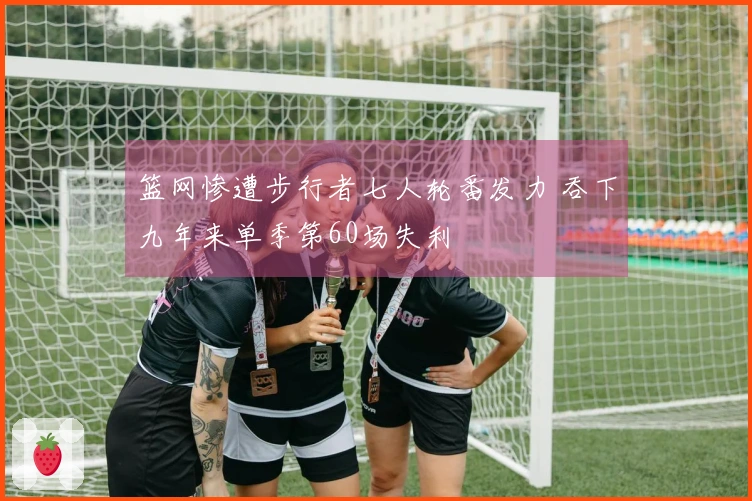 篮网惨遭步行者七人轮番发力 吞下九年来单季第60场失利