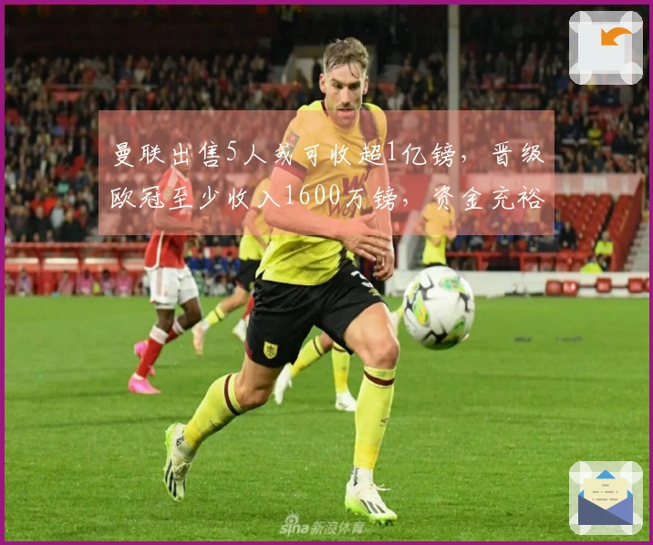 曼联出售5人或可收超1亿镑，晋级欧冠至少收入1600万镑，资金充裕可购托纳利