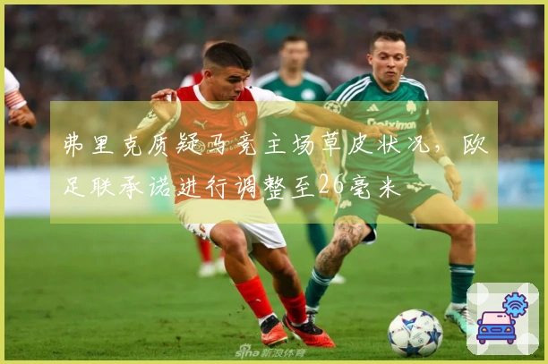 弗里克质疑马竞主场草皮状况，欧足联承诺进行调整至26毫米